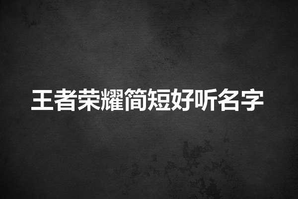 王者荣耀名字特殊符号#王者荣耀简短好听名字